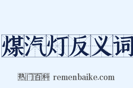 煤汽灯反义词是什么意思的图片